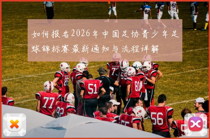 如何报名2026年中国足协青少年足球锦标赛最新通知与流程详解