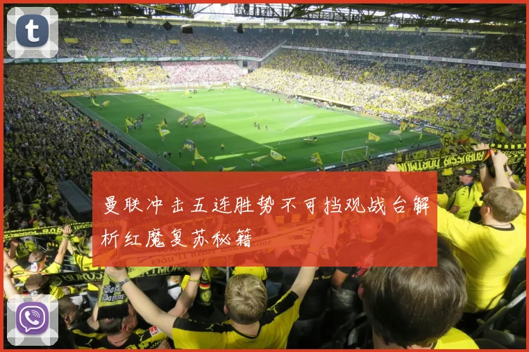 曼联冲击五连胜势不可挡观战台解析红魔复苏秘籍