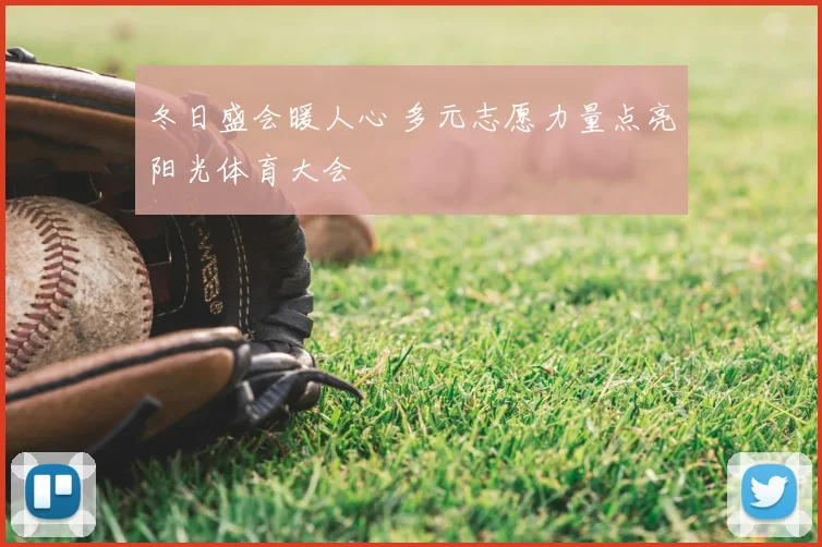 冬日盛会暖人心 多元志愿力量点亮阳光体育大会